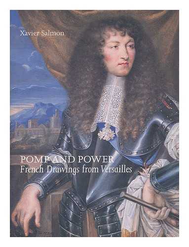 SALMON, XAVIER. MUSEE NATIONAL DES CHâTEAUX DE VERSAILLES ET DE TRIANON.POMP AND POWER (EXHIBITION : 2006 : LONDON, ENGLAND) - Pomp and power : French drawings from Versailles / Xavier Salmon