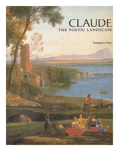 WINE, HUMPHREY - Claude : the poetic landscape / Humphrey Wine