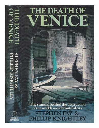 FAY, STEPHEN (1938-) - The death of Venice / Stephen Fay and Phillip Knightley
