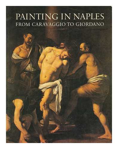 WHITFIELD, CLOVIS. MARTINEAU, JANE. PAINTING IN NAPLES, 1606-1705: FROM CARAVAGGIO TO GIORDANO (EXHIBITION) (1982 : ROYAL ACADEMY OF ARTS, LONDON) - Painting in Naples 1606-1705 : from Caravaggio to Giordano / edited by Clovis Whitfield and Jane Martineau