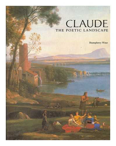 WINE, HUMPHREY - Claude : the poetic landscape / Humphrey Wine