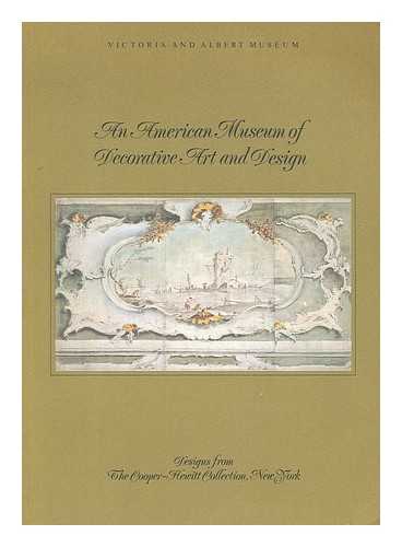 ARTS COUNCIL OF GREAT BRITAIN. COOPER-HEWITT MUSEUM. VICTORIA AND ALBERT MUSEUM - An American museum of decorative art and design: designs from the Cooper-Hewitt Collection, New York: [catalogue of] an exhibition mounted by the Arts Council of Great Britain at the Victoria and Albert Museum, June-August 1973