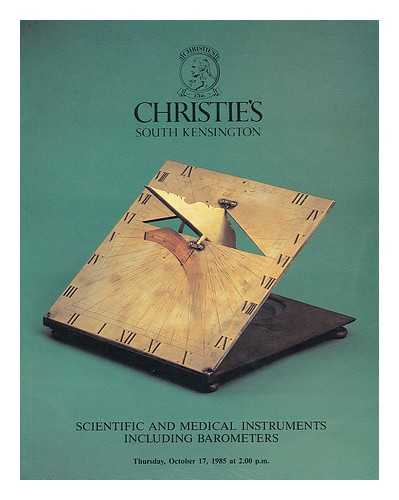 CHRISTIE'S SOUTH KENSINGTON, LTD. - Scientific and medical instruments including barometers, for sale by auction Thursday, October 17, 1985 at 2.00 p. m.