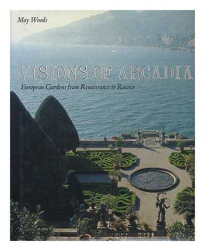 WOODS, MAY - Visions of Arcadia : European gardens from Renaissance to Rococo / text and photographs by May Woods