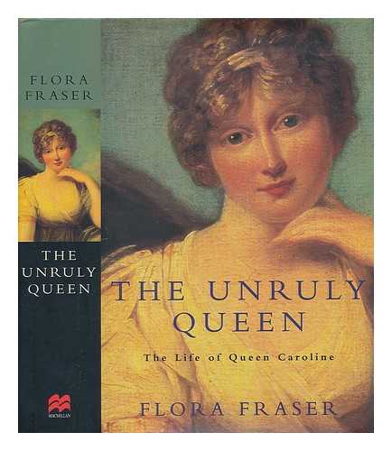 FRASER, FLORA - The unruly queen : the life of Queen Caroline / Flora Fraser