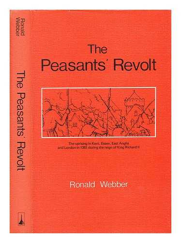 WEBBER, RONALD - The Peasants' Revolt : the uprising in Kent, Essex, East Anglia, and London in 1381 during the reign of King Richard II