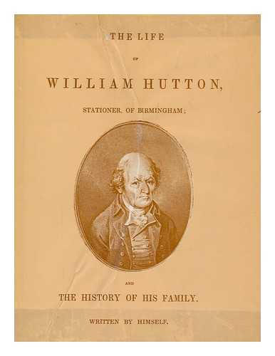 HUTTON, WILLIAM (1723-1815) - The life of William Hutton, stationer, of Birmingham : and the history of his family / Written by himself