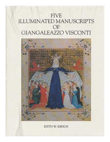 KIRSCH, EDITH W. - Five illuminated manuscripts of Giangaleazzo Visconti / Edith W. Kirsch