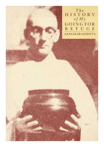 SANGHARAKSHITA, BIKSHU, STHAVIRA (1925-) - The history of my going for refuge : reflections on the occasion of the twentieth anniversary of the Western Buddhist Order / Sangharakshita