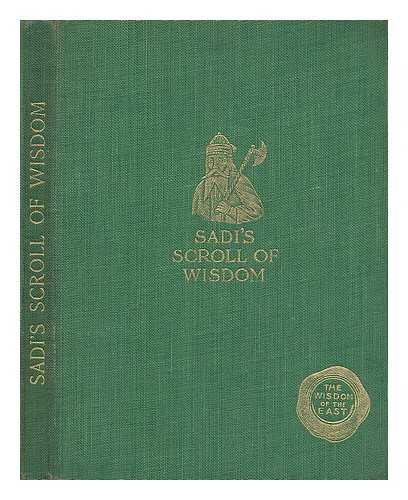 SADI, 13TH CENT. WOLLASTON, ARTHUR N. (ARTHUR NAYLOR) (1842-1922) - Sadi's scroll of wisdom / with an introduction by Arthur N. Wollaston