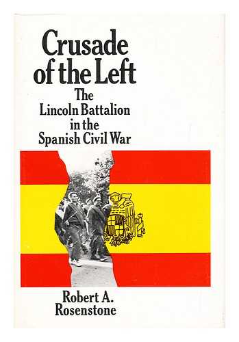 ROSENSTONE, ROBERT A. - Crusade of the Left - The Lincoln Battalion in the Spanish Civil War