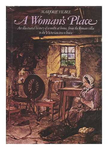 FILBEE, MARJORIE - A woman's place : an illustrated history of women at home from the Roman villa to the Victorian town house