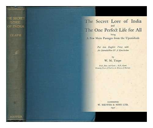 TEAPE, WILLIAM MARSHALL (1862- ) - The secret lore of India and the one perfect life for all / being a few main passages from the Upanishads put into English verse with an introd. & a conclusion by W. M. Teape