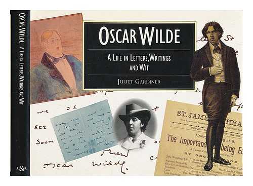 GARDINER, JULIET - Oscar Wilde : a life in letters, writings and wit / Juliet Gardiner