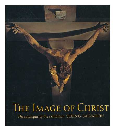 FINALDI, GABRIELE. AVERY-QUASH, SUSANNA - The image of Christ / Gabriele Finaldi ; with an introduction by Neil MacGregor ; and contributions by Susanna Avery-Quash... et al.
