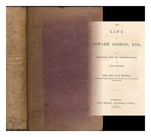 GIBBON, EDWARD (1737-1794) - The life of Edward Gibbon, Esq / with selections from his correspondence, and illustrations, by H.H. Milman