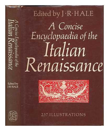 HALE, JOHN RIGBY (1923-) ED. - A concise encyclopaedia of the Italian Renaissance / edited by J.R. Hale