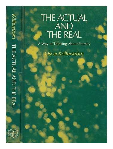 KOLLERSTROM, OSCAR - The actual and the real / Oscar Kollerstrom