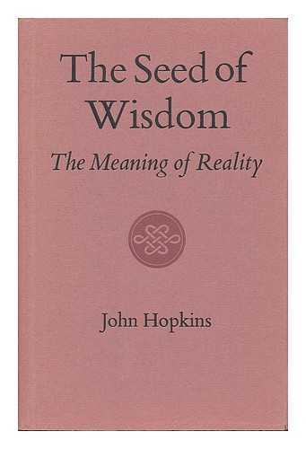 HOPKINS, JOHN - The seed of wisdom : the meaning of reality