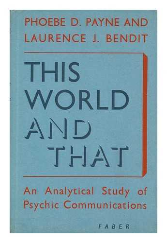 BENDIT, PHOEBE DAPHNE PAYNE (B. 1891) - This world and that : an analytical study of psychic communication