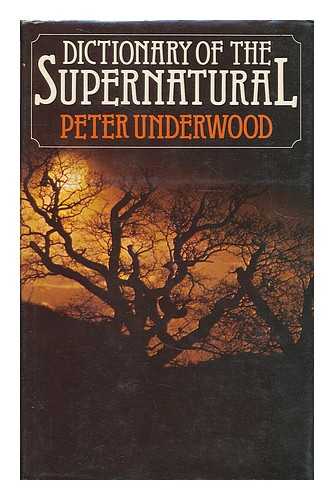 UNDERWOOD, PETER - Dictionary of the supernatural : an A to Z of hauntings, possession, witchcraft, demonology and other occult phenomena / [by] Peter Underwood ; illustrated by Marion Neville