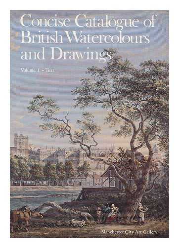 MANCHESTER CITY ART GALLERY - Concise catalogue of British watercolours and drawings / Manchester City Art Gallery. Vol. 1: Text