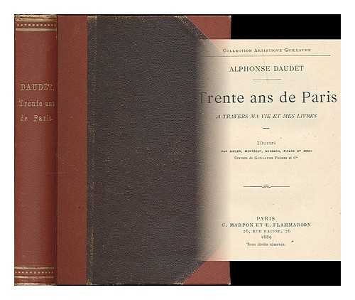 DAUDET, ALPHONSE (1840-1897) - Trente ans de Paris : a travers ma vie et mes livres / Alphonse Daudet ; illustre par Bieler, Montegut, Myrbach, Picard et Rossi; gravure de Guillaume Freres et cie.