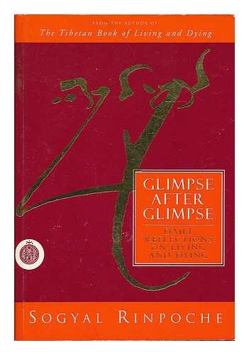 RINPOCHE, SOGYAL - Glimpse after glimpse : daily reflections on living and dying / Sogyal Rinpoche ; with original calligraphy by the author