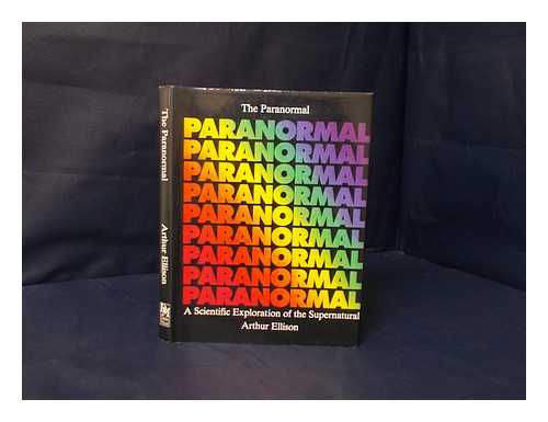 ELLISON, ARTHUR - The paranormal : a scientific exploration of the supernatural / Arthur Ellison