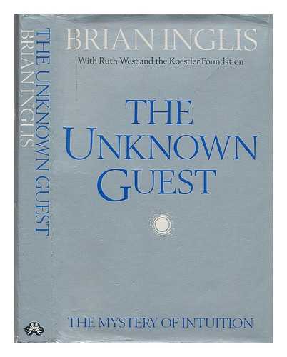 INGLIS, BRIAN (1916-?) - The unknown guest : the mystery of intuition / Brian Inglis with Ruth West and the Koestler Foundation