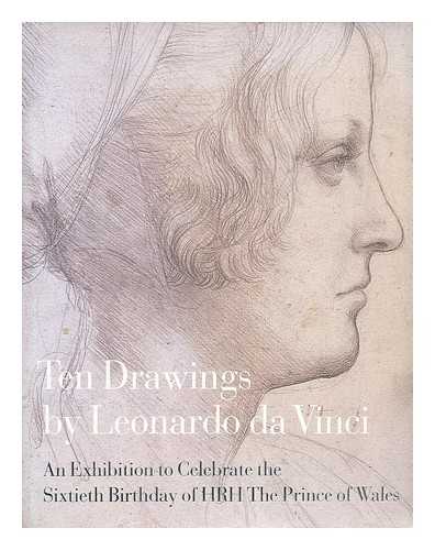 CLAYTON, MARTIN (1967- ) - Ten drawings by Leonardo da Vinci : an exhibition to celebrate the sixtieth birthday of HRH The Prince of Wales