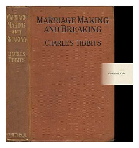 TIBBITS, CHARLES - Marriage Making and Marriage Breaking / Charles Tibbits