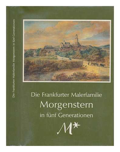 MUSEUMSGESELLSCHAFT KRONBERG - Die Frankfurter Malerfamilie Morgenstern in funf Generationen / herausgegeben von der Museumsgesellschaft Kronberg