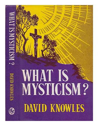 KNOWLES, DAVID (1896-) - What is mysticism? / [by] David Knowles