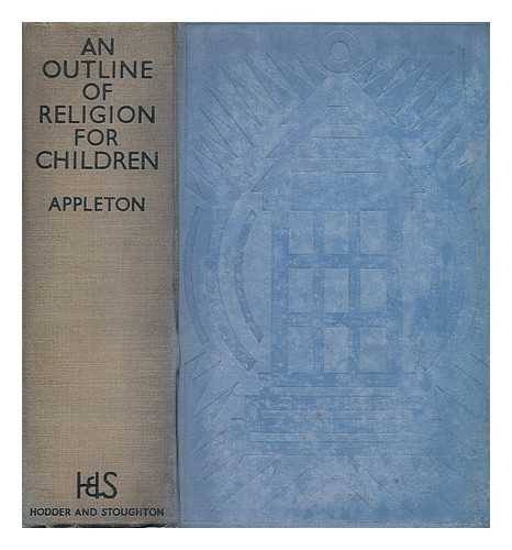 Appleton, Ernest Robert (1891-?) - An outline of religion for children