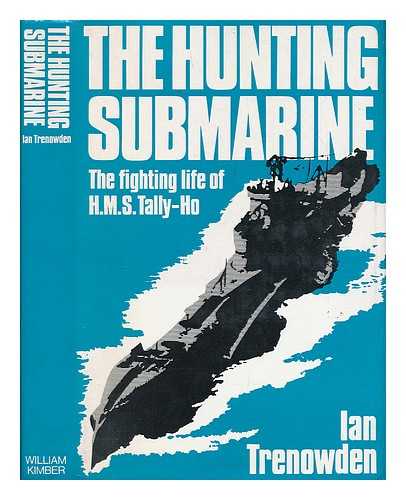 TRENOWDEN, IAN - The hunting submarine : the fighting life of HMS Tally-Ho