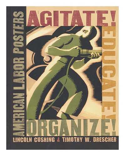 CUSHING, LINCOLN (1953-) - Agitate! educate! organize! : American labor posters / Lincoln Cushing and Timothy W. Drescher