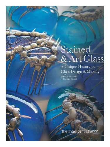 NEISWANDER, JUDY - The Intelligent Layman's stained & art glass : a unique history of glass design & making / Judith Neiswander & Caroline Swash