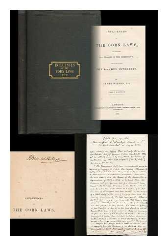 WILSON, JAMES (1805-1860) - Influences of the corn laws, as affecting all classes of the community, and particularly the landed interests