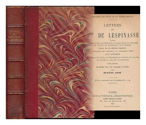 LESPINASSE, JULIE DE (1732-1776) [ET AL.] - Lettres de Mlle de Lespinasse, suivies de ses autres oeuvres & de lettres de Mme du Deffand, de Turgot, de Bernardin de St-Pierre, revues sur les editions originales, augmentees des variantes, de nombreuses notes ...  et precedees d'une notice biographique et litteraire par E. Asse