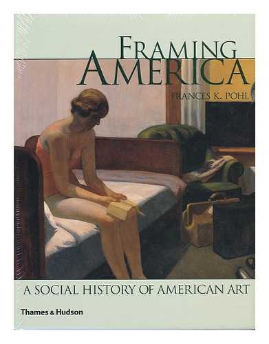 POHL, FRANCES K. (FRANCES KATHRYN), (1952- ) - Framing America : a social history of American art / Francis K. Pohl