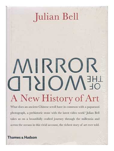 BELL, JULIAN - Mirror of the world : a new history of art / Julian Bell