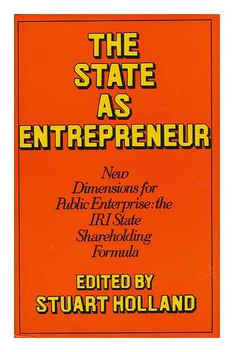 HOLLAND, STUART - The State As Entrepreneur New Dimensions for Public Enterprise - the IRI State Shareholding Formula