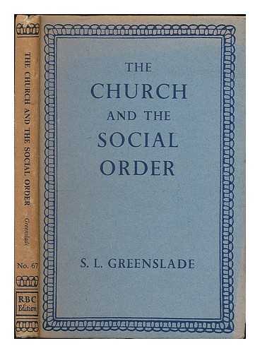 GREENSLADE, S. L. (STANLEY LAWRENCE), (B. 1905) - The church and the social order : a historical sketch / S.L. Greenslade