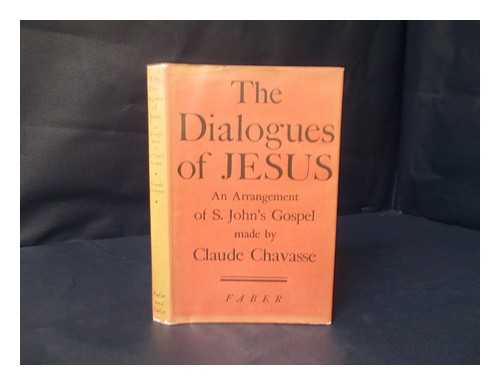 CHAVASSE, CLAUDE - The dialogues of Jesus / an arrangement of S. John's Gospel made by Claude Chavasse... ; with a foreward by the Bishop of Lincoln