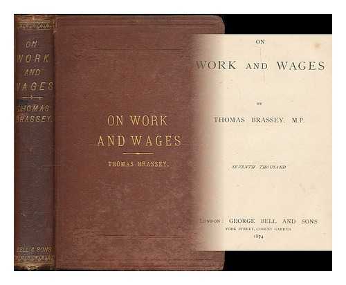BRASSEY, THOMAS, SIR (1836-1918) - On work and wages