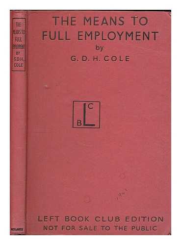 COLE, G. D. H. (GEORGE DOUGLAS HOWARD), (1889-1959) - The means to full employment