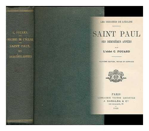 FOUARD, CONSTANT - Saint Paul, ses dernieres annees / par L'Abbe C. Fouard