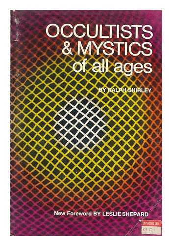 SHIRLEY, RALPH (1865-1946) - Occultists and mystics of all ages : with four illustrations / new foreword by Leslie Shepard