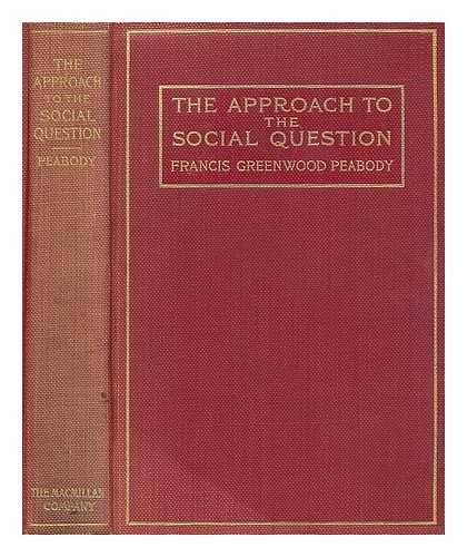 PEABODY, FRANCIS GREENWOOD (1847-1936) - The approach to the social question : an introduction to the study of social ethics